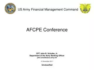 AFCPE Conference CPT John B. Schulke, Jr. Department of the Army Banking Officer john.schulke@us.army.mil 16 November 20