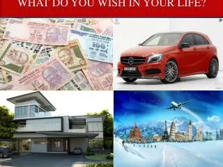 WHAT DO YOU WISH IN YOUR LIFE?