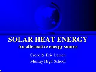 SOLAR HEAT ENERGY An alternative energy source