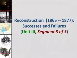 Reconstruction (1865 -- 1877): Successes and Failures ( Unit III , Segment 3 of 3 )