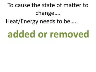 To cause the state of matter to change….
