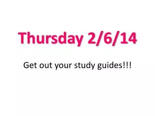 Thursday 2/6/14 Get out your study guides!!!