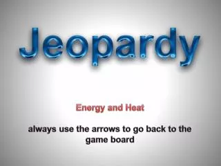 Energy and Heat always use the arrows to go back to the game board
