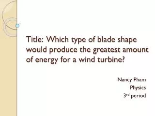 Title: Which type of blade shape would produce the greatest amount of energy for a wind turbine?