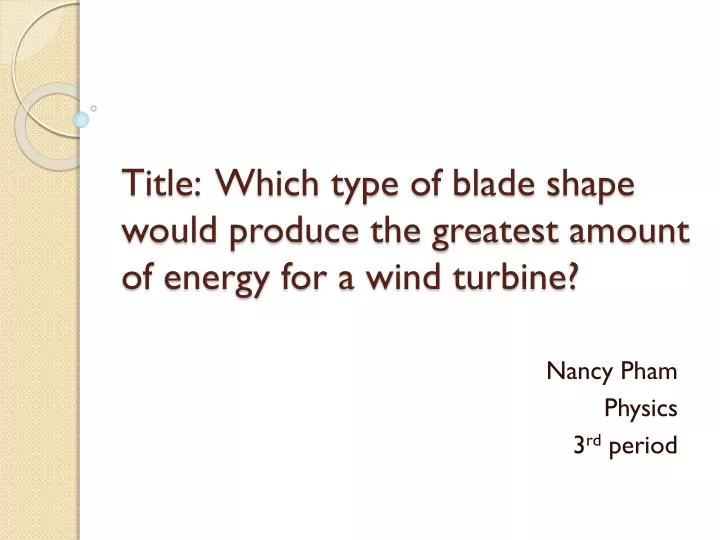 title which type of blade shape would produce the greatest amount of energy for a wind turbine