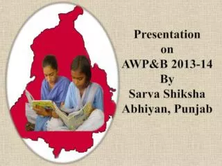 Presentation on AWP&amp;B 2013-14 By Sarva Shiksha Abhiyan , Punjab
