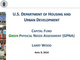 U.S. Department of Housing and Urban Development Capital Fund Green Physical Needs Assessment (GPNA) Larry Wood Apri
