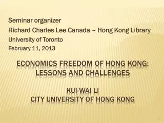 Economics Freedom of Hong Kong: Lessons and Challenges Kui-Wai Li City University of Hong Kong