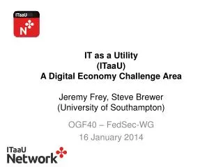 IT as a Utility ( ITaaU ) A Digital Economy Challenge Area Jeremy Frey, Steve Brewer (University of Southampton)