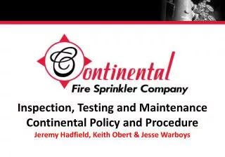Inspection, Testing and Maintenance Continental Policy and Procedure Jeremy Hadfield, Keith Obert &amp; Jesse Warboys
