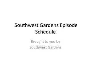 Southwest Gardens Episode Schedule