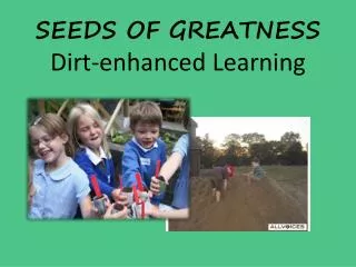 SEEDS OF GREATNESS Dirt-enhanced Learning