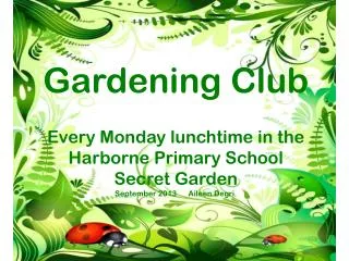 Gardening Club Every Monday lunchtime in the Harborne Primary School Secret Garden September 2013 Aileen Degri