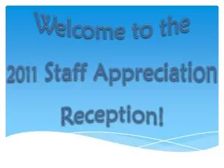 Welcome to the 2011 Staff Appreciation Reception!