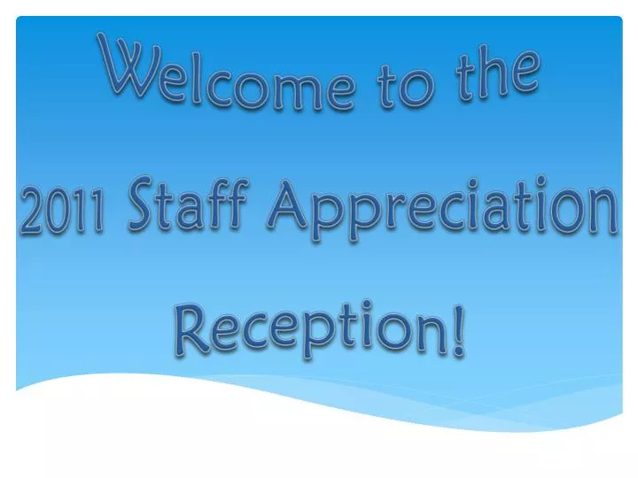 welcome to the 2011 staff appreciation reception