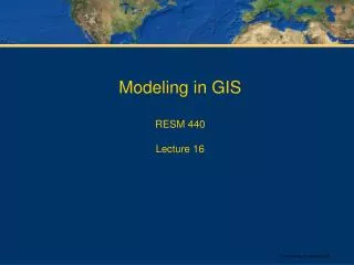 Modeling in GIS RESM 440 Lecture 16