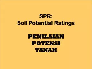SPR: Soil Potential Ratings PENILAIAN POTENSI TANAH