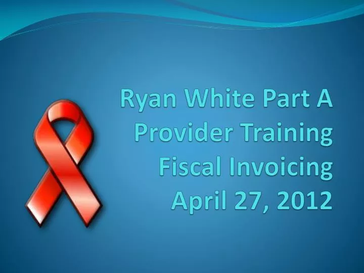 ryan white part a provider training fiscal invoicing april 27 2012