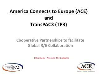 America Connects to Europe (ACE) and TransPAC3 (TP3)