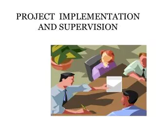 PROJECT IMPLEMENTATION AND SUPERVISION