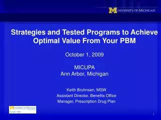 Strategies and Tested Programs to Achieve Optimal Value From Your PBM October 1, 2009 MICUPA Ann Arbor, Michigan