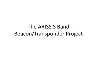 The ARISS S Band Beacon/Transponder Project