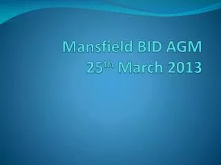 Mansfield BID AGM 25 th March 2013