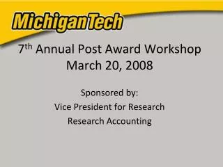 7 th Annual Post Award Workshop March 20, 2008