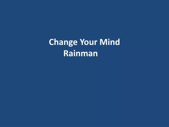 change your mind rainman