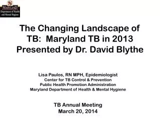 The Changing Landscape of TB: Maryland TB in 2013 Presented by Dr. David Blythe