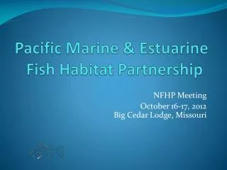 Pacific Marine &amp; Estuarine Fish Habitat Partnership