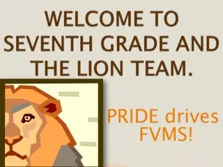 WELCOME TO SEVENTH GRADE AND THE LION TEAM.
