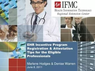 EHR Incentive Program Registration &amp; Attestation Tips for the Eligible Professionals Marlene Hodges &amp; Denise War