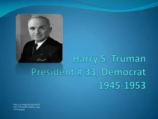 Harry S. Truman President # 33, Democrat 1945-1953