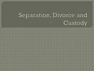 Separation, Divorce and Custody