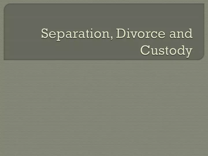 separation divorce and custody