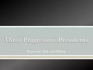 Three Progressive Presidents