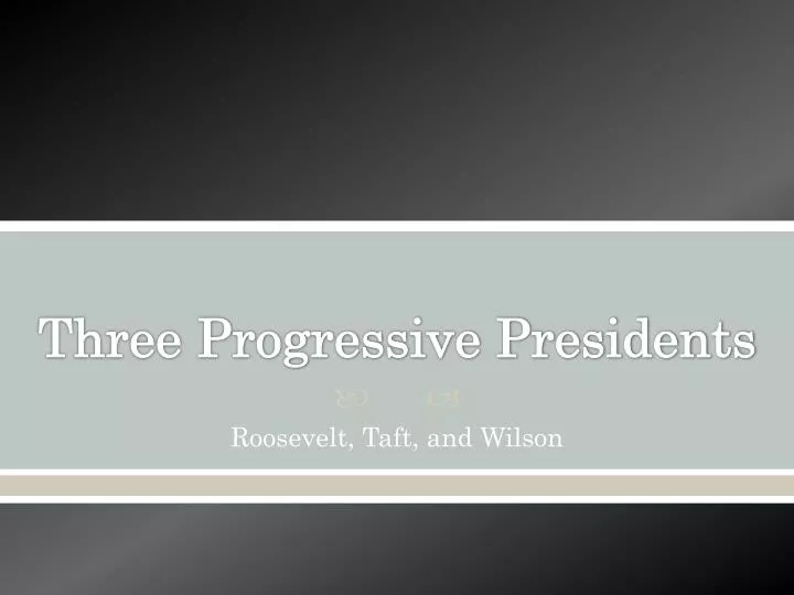 three progressive presidents