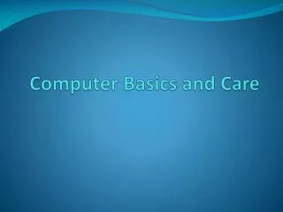 Computer Basics and Care Computer Basics and Care