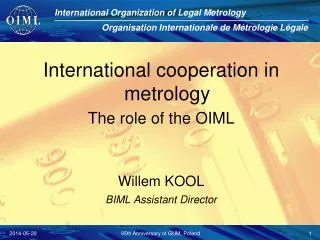 International cooperation in metrology The role of the OIML Willem KOOL BIML Assistant Director