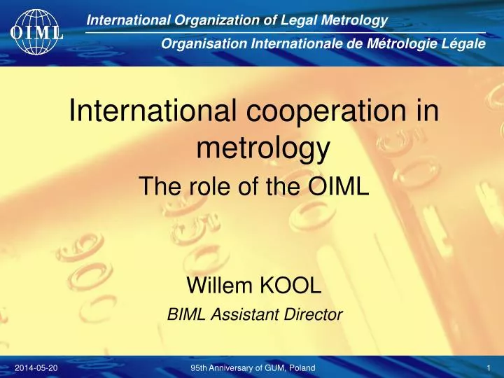 international cooperation in metrology the role of the oiml willem kool biml assistant director