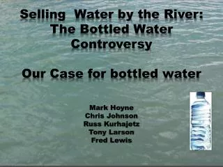 Selling Water by the River: The Bottled Water Controversy Our Case for bottled water