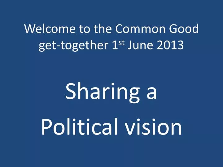 welcome to the common good get together 1 st june 2013