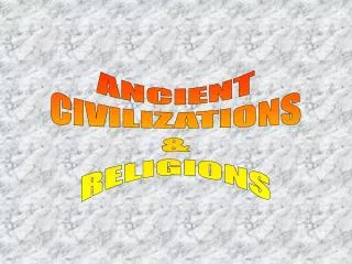 ANCIENT CIVILIZATIONS &amp; RELIGIONS