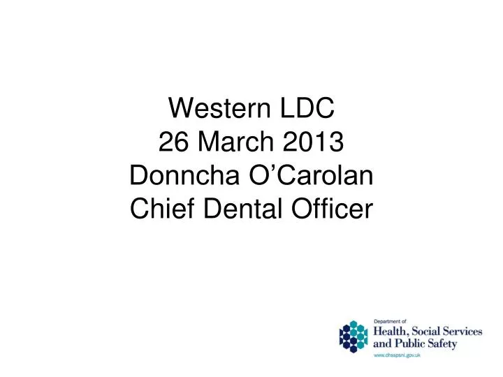 western ldc 26 march 2013 donncha o carolan chief dental officer