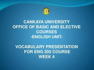 CANKAYA UNIVERSITY OFFICE OF BASIC AND ELECTIVE COURSES -ENGLISH UNIT- VOCABULARY PRESENTATION FOR ENG 205 COURSE WEEK