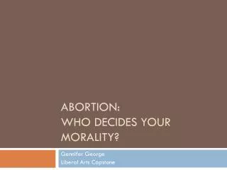 ABORTION: Who decides your morality?