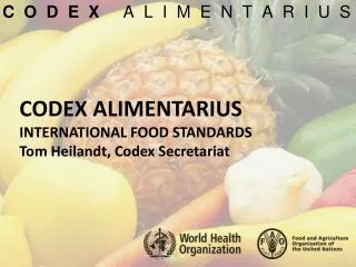 CODEX ALIMENTARIUS INTERNATIONAL FOOD STANDARDS Tom Heilandt , Codex Secretariat