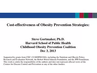 Cost-effectiveness of Obesity Prevention Strategies: Steve Gortmaker, Ph.D. Harvard School of Public Health Childhood O
