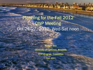Planning for the Fall 2012 DNP Meeting Oct 24-27, 2012: Wed-Sat noon
